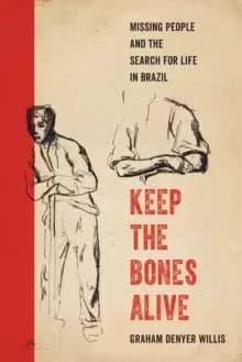 Keep the Bones Alive : Missing People and the Search for Life in Brazil