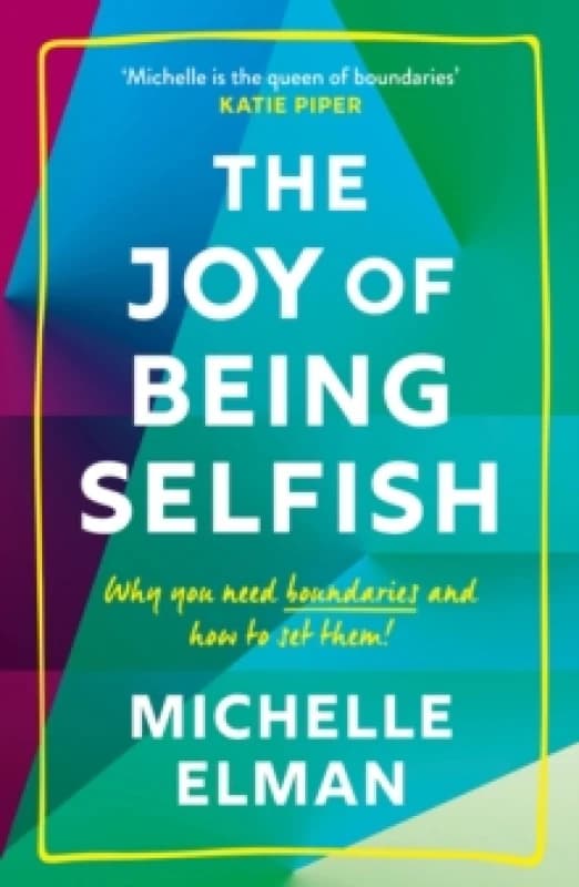 The Joy of Being Selfish : Why You Need Boundaries and How to Set Them Paperback / softback