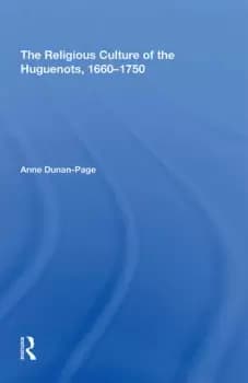 The Religious Culture of the Huguenots 1660-1750