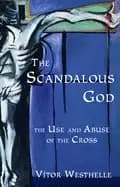 scandalous god the pb the use and abuse of the cross
