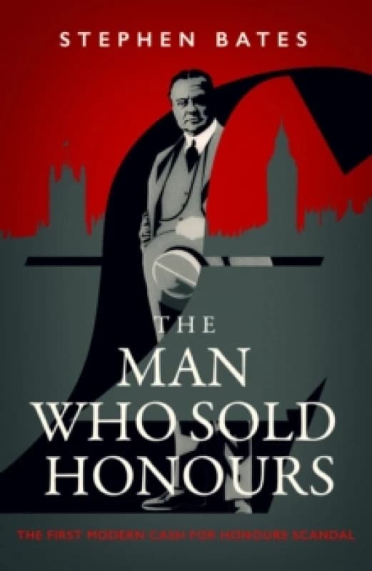 The Man Who Sold Honours : The First Modern Cash for Honours Scandal Hardback