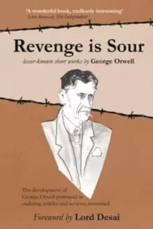 Revenge is Sour - lesser-known short works by George Orwell : The development of George Orwell portrayed in enduring articles and reviews, annotated