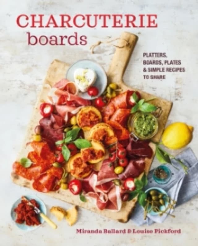 Charcuterie Boards : Platters, Boards, Plates and Simple Recipes to Share Hardback