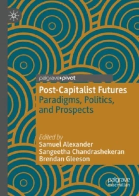 Post-Capitalist Futures : Paradigms, Politics, and Prospects Paperback / softback