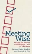 meeting wise making the most of collaborative time for educators