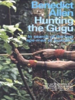Hunting the Gugu by Benedict Allen