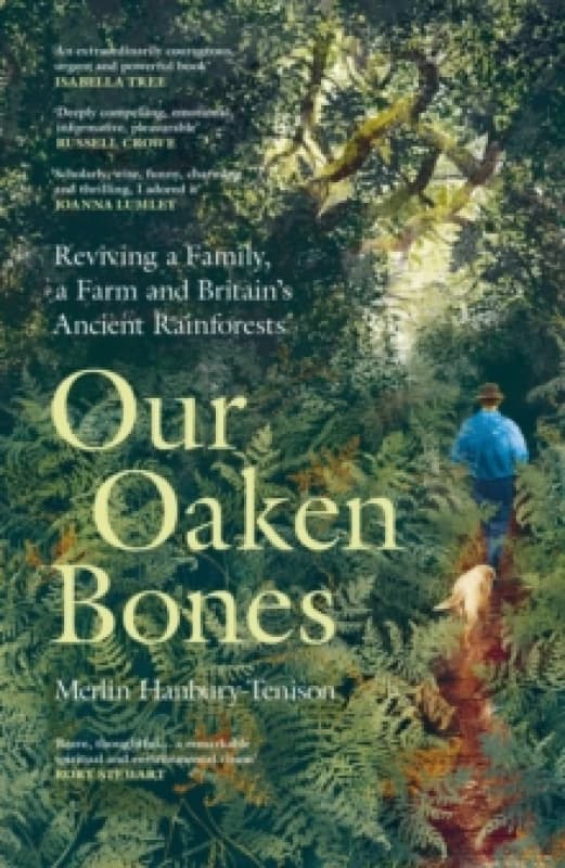 Our Oaken Bones : Reviving a Family, a Farm and Britains Ancient Rainforests Hardback