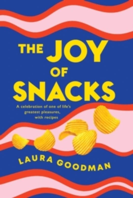 The Joy of Snacks : A celebration of one of life's greatest pleasures, with recipes Paperback / softback