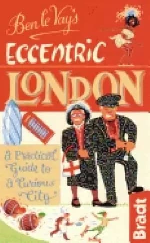 ben le vays eccentric london a practical guide to a curious city