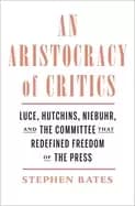 aristocracy of critics luce hutchins niebuhr and the committee that redefi
