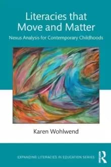 Literacies that Move and Matter : Nexus Analysis for Contemporary Childhoods
