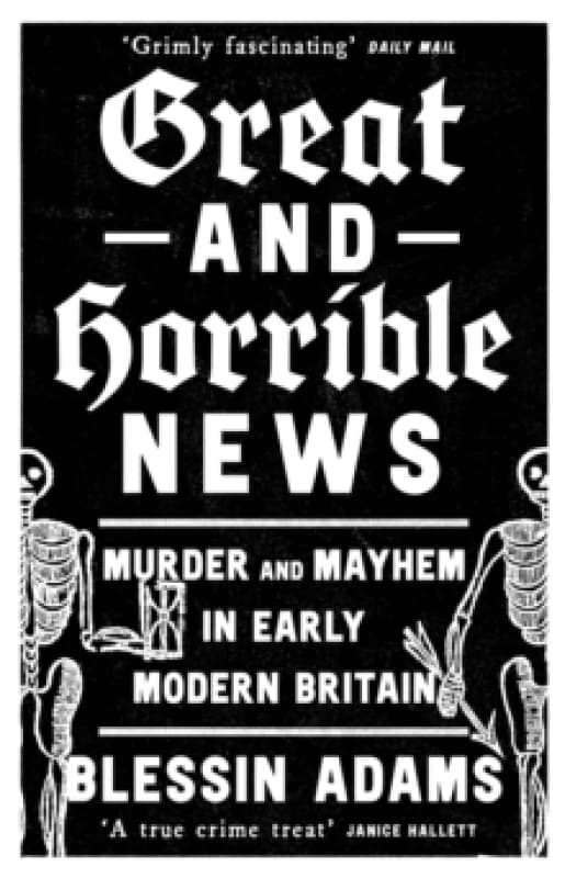 Great and Horrible News : Murder and Mayhem in Early Modern Britain Paperback / softback