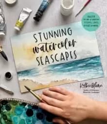 Stunning Watercolor Seascapes : Master the Art of Painting Oceans, Rivers, Lakes and More