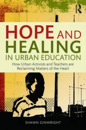 Hope and Healing in Urban EducationHow Urban Activists and Teachers are Reclaiming Matters of the Heart