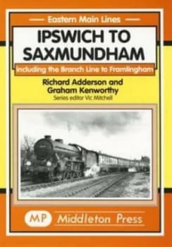Ipswich to Saxmundham by R. J Adderson and G. L Kenworthy Book