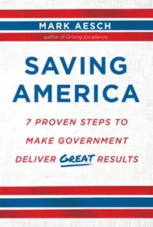 Saving America7 Proven Steps to Make Government Deliver Great Results