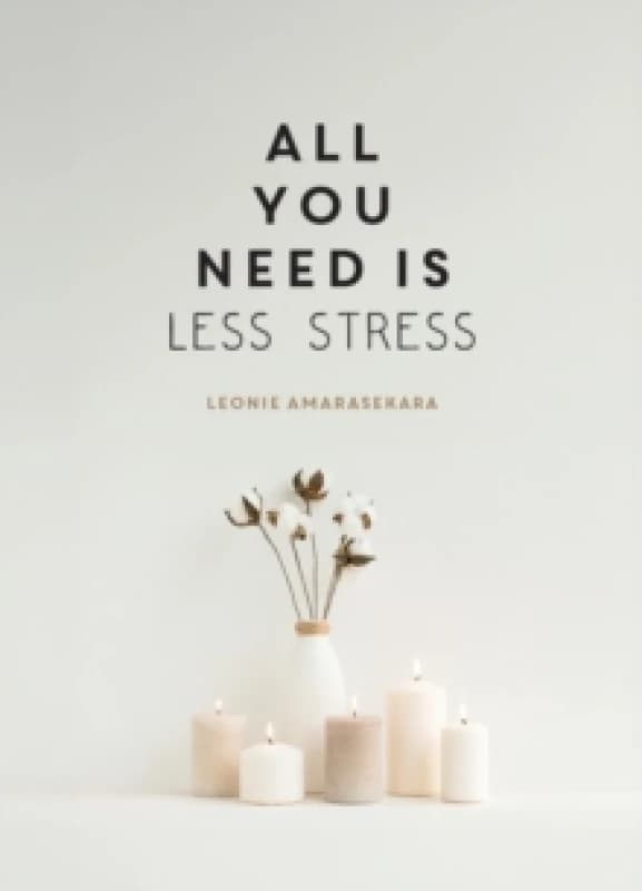All You Need is Less Stress : Find Calm Every Day via Simple Tips and Exercises Hardback