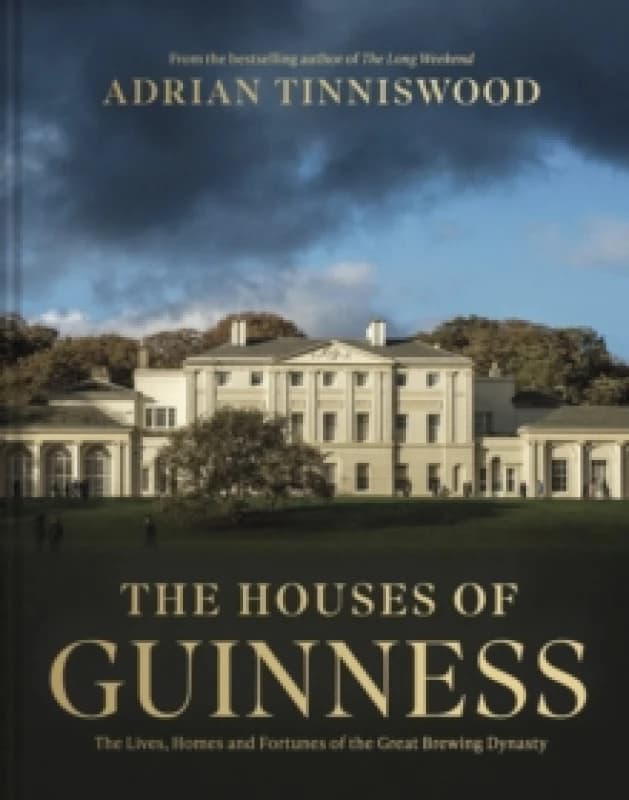The Houses of Guinness : The Lives, Homes and Fortunes of the Great Brewing Dynasty Hardback