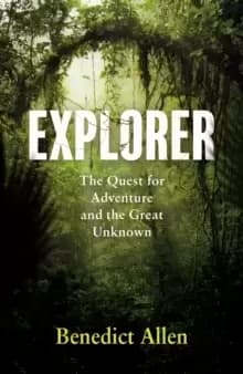Explorer : The Quest for Adventure and the Great Unknown