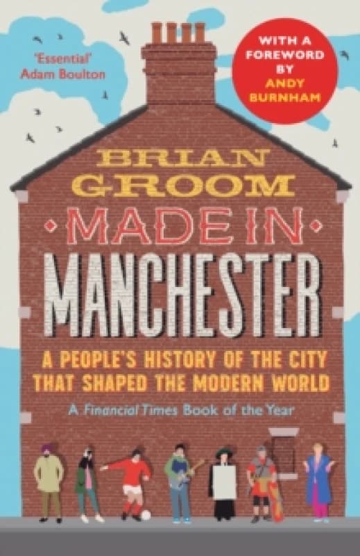Made in Manchester : A Peoples History of the City That Shaped the Modern World Paperback / softback