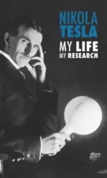 Nikola Tesla : My Life, My Research
