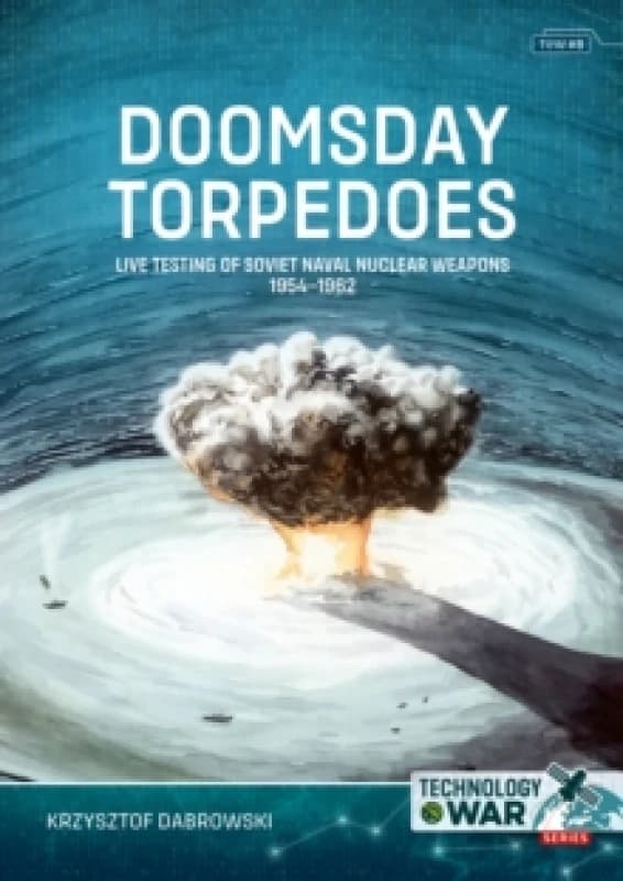 Doomsday Torpedoes : Live Testing of Soviet Naval Nuclear Weapons, 1954-1962 Paperback / softback