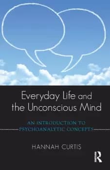 Everyday Life and the Unconscious MindAn Introduction to Psychoanalytic Concepts