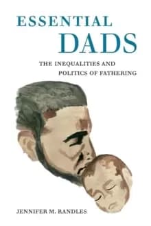 Essential Dads : The Inequalities and Politics of Fathering