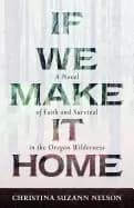 if we make it home a novel of faith and survival in the oregon wilderness