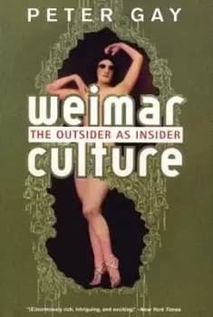 Weimar Culture - the Outsider as Insider by Peter Gay
