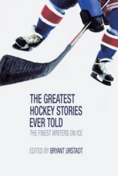 Greatest Hockey Stories Ever Told by Bryant Urstadt Book
