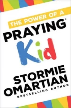 The Power of a Praying Kid by Stormie Omartian