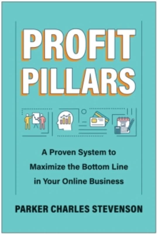 Profit Pillars : A Proven System to Maximize the Bottom Line in Your Online Business Hardback