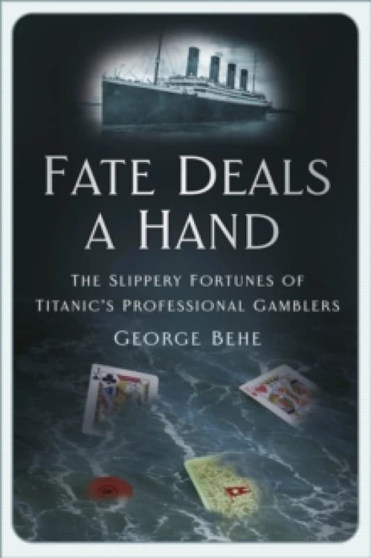 Fate Deals a Hand : The Slippery Fortunes of Titanics Professional Gamblers Hardback