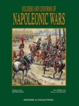 Soldiers and Uniforms of Napoleonic Wars by Franois Guy Hourtoulle and Jack Girbal and Patrice Courcelle Book