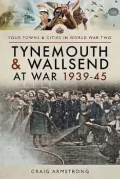Tynemouth and Wallsend at war 1939-1945 - Craig Armstrong - Paperback - Used
