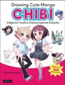 Drawing Cute Manga Chibi : A Beginner's Guide to Drawing Super Cute Characters