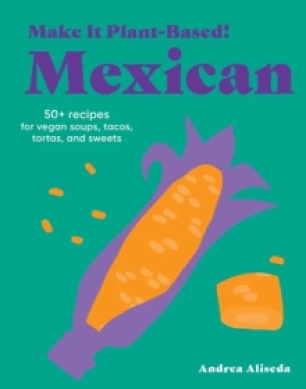 Make It Plant-Based! Mexican : A Cookbook Hardback