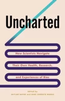 Uncharted : How Scientists Navigate Their Own Health, Research, and Experiences of Bias