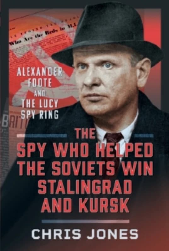 The Spy Who Helped the Soviets Win Stalingrad and Kursk. Hardback. By Chris Jones Books