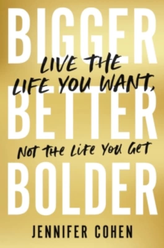 Bigger, Better, Bolder : Live the Life You Want, Not the Life You Get Paperback / softback