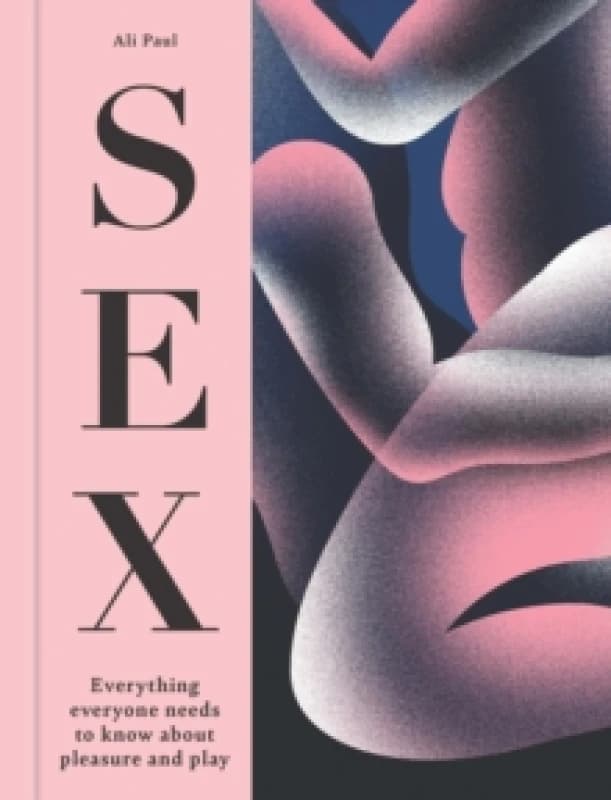Sex : Everything Everyone Needs to Know about Pleasure and Play Hardback