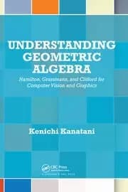 Understanding Geometric Algebra Hamilton Grassmann and Clifford for Computer Vision and Graphics
