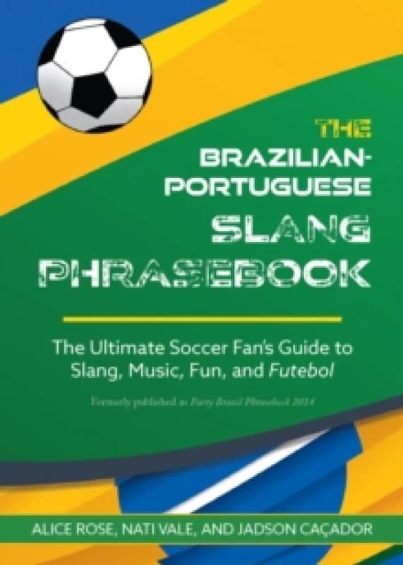 The Brazilian-portuguese Slang Phrasebook : The Ultimate Soccer Fan's Guide to Slang, Music, Fun and Futebol Paperback / softback