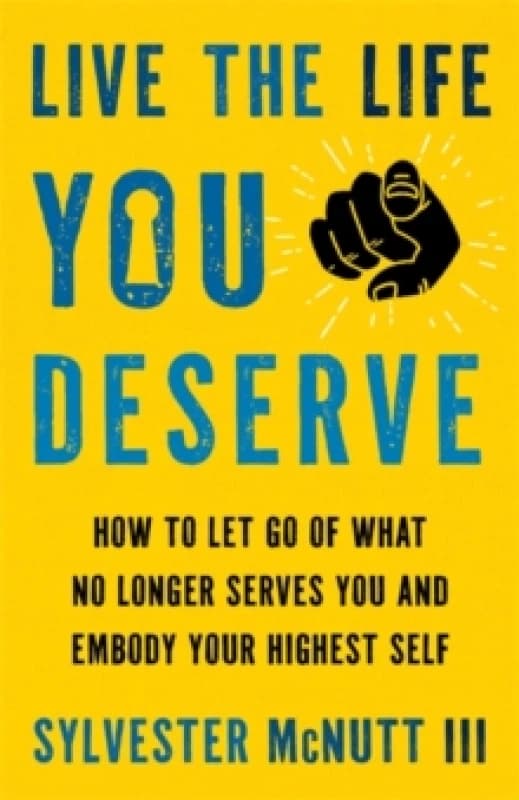 Live the Life You Deserve : How to Let Go of What No Longer Serves You and Embody Your Highest Self Paperback / softback