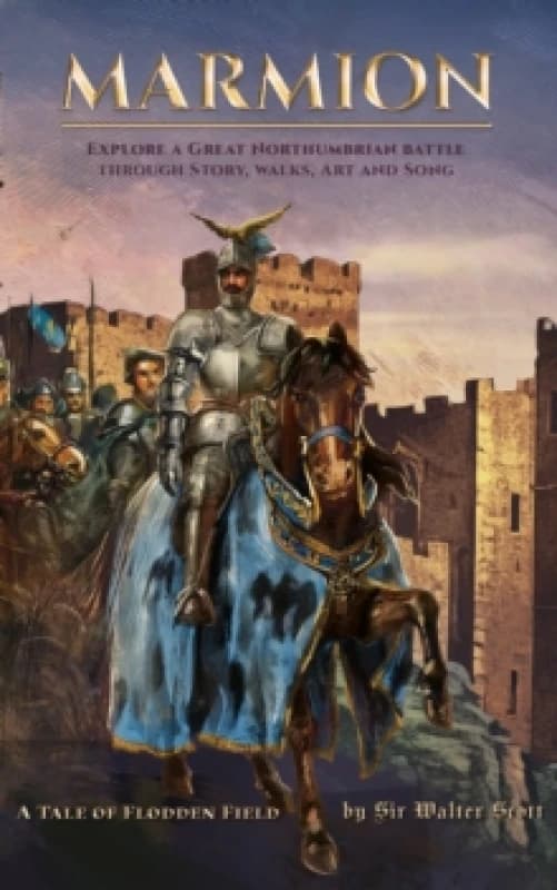 Marmion : Explore a Great Northumbrian Battle through Story, Walks, Art and Song Hardback