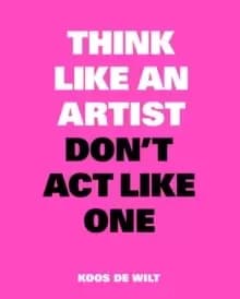 Think Like an Artist, Don't Act Like One