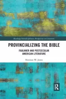 Provincializing the BibleFaulkner and Postsecular American Literature