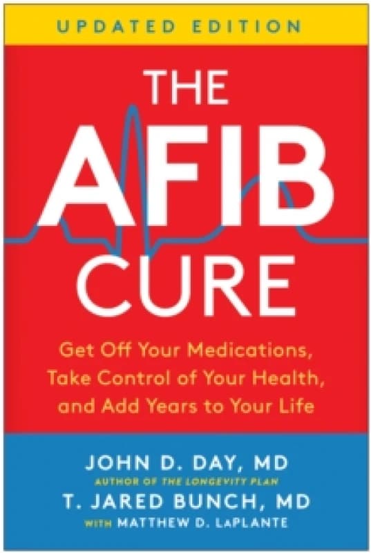 The AFib Cure, Updated Edition : Get Off Your Medications, Take Control of Your Health, and Add Years to Your Life Paperback / softback