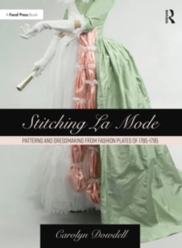 Stitching La Mode: Patterns and Dressmaking from Fashion Plates of 1785-1795 Paperback / softback
